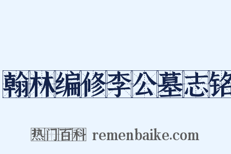 翰林编修李公墓志铭是什么意思的图片
